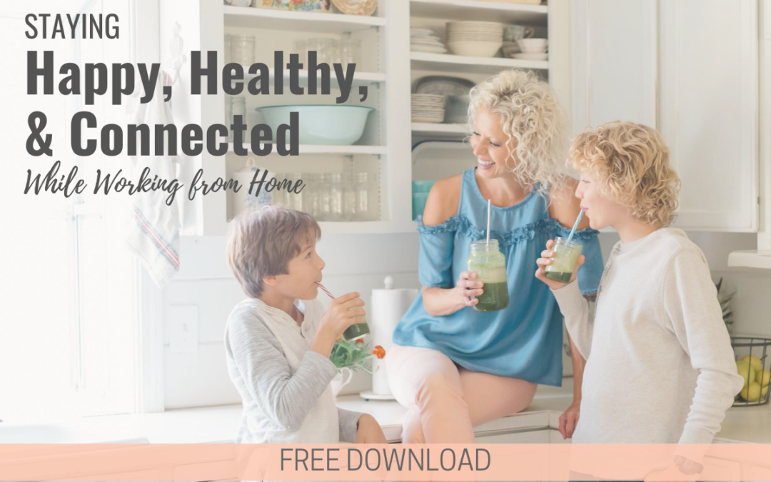 Staying Happy, Healthy, & Connected While Working From Home (PDF Download)