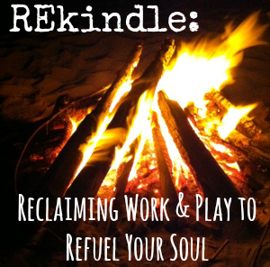 REkindle: Reclaiming Work & Play to Refuel Your Soul